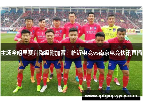 主场全明星赛升降级附加赛：临沂电竞vs南京电竞快讯直播