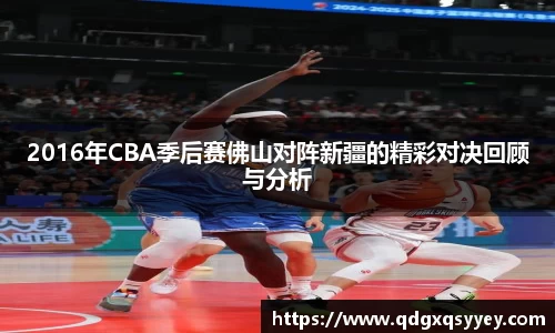 2016年CBA季后赛佛山对阵新疆的精彩对决回顾与分析